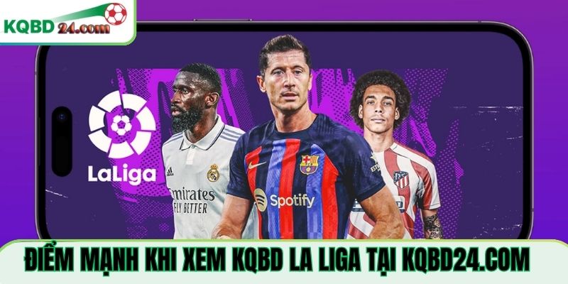 Điểm mạnh khi xem KQBD La Liga Tại tmglive.tv