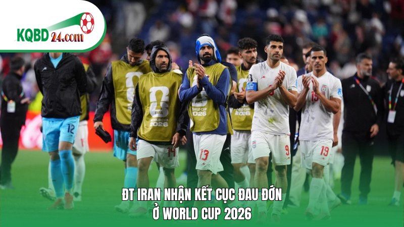 ĐT Iran nhận kết cục đau đớn ở World Cup 2026