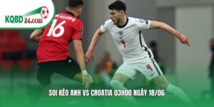 Soi kèo bóng đá Anh vs Croatia | 03h00 ngày 18/06