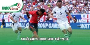 Soi kèo bóng đá Anh vs Ghana | 03h00 ngày 24/06