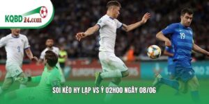 Soi kèo bóng đá Hy Lạp vs Ý | 02h00 ngày 08/06