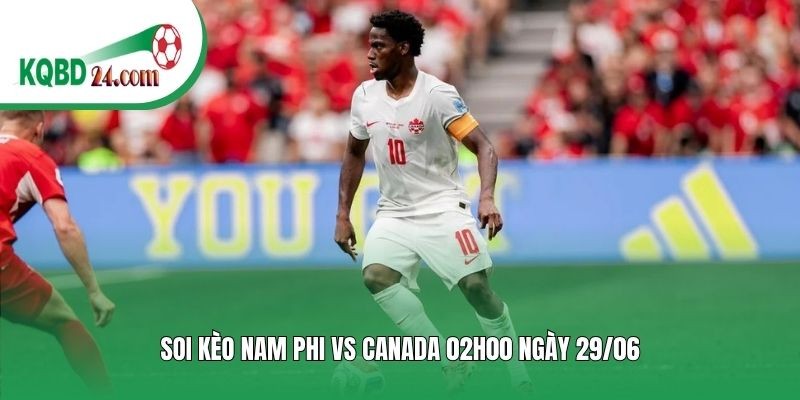 Soi kèo bóng đá Nam Phi vs Canada | 02h00 ngày 29/06
