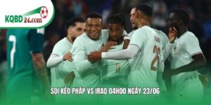 Soi kèo bóng đá Pháp vs Iraq | 04h00 ngày 23/06